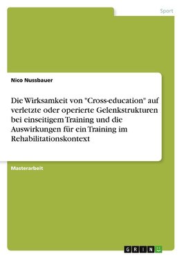 Die Wirksamkeit von "Cross-education" auf verletzte oder operierte Gelenkstrukturen bei einseitigem Training und die Auswirkungen für ein Training im Rehabilitationskontext