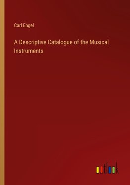 A Descriptive Catalogue of the Musical Instruments