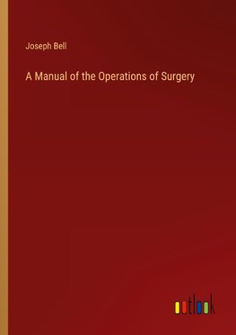 A Manual of the Operations of Surgery