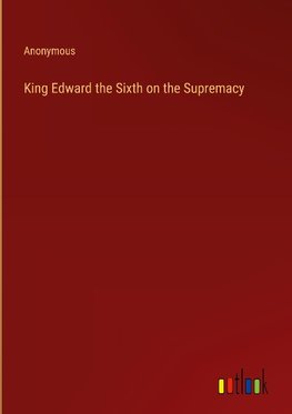 King Edward the Sixth on the Supremacy