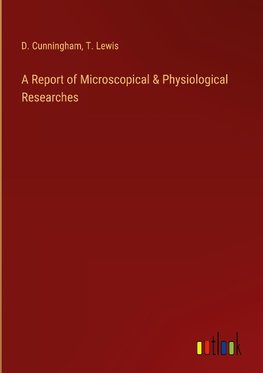 A Report of Microscopical & Physiological Researches