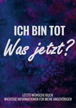 Letzte-Wünsche-Buch - Ich bin tot, was jetzt ?  - Wichtige Informationen für meine Angehörigen