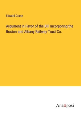 Argument in Favor of the Bill Incorporing the Boston and Albany Railway Trust Co.