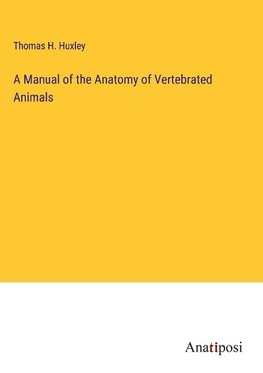 A Manual of the Anatomy of Vertebrated Animals