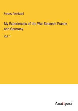 My Experiences of the War Between France and Germany