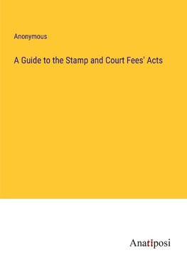 A Guide to the Stamp and Court Fees' Acts