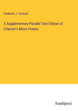 A Supplementary Parallel Text Edition of Chancer's Minor Poems