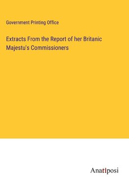 Extracts From the Report of her Britanic Majestu's Commissioners