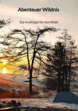 Abenteuer Wildnis - Survivaltipps für den Wald