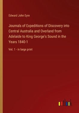 Journals of Expeditions of Discovery into Central Australia and Overland from Adelaide to King George's Sound in the Years 1840-1