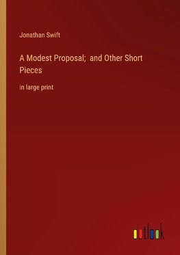 A Modest Proposal;  and Other Short Pieces