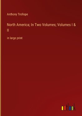 North America; In Two Volumes; Volumes I & II