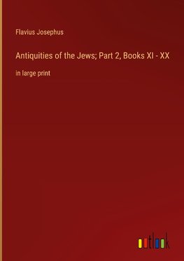 Antiquities of the Jews; Part 2, Books XI - XX