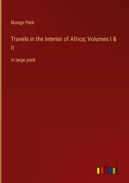 Travels in the Interior of Africa; Volumes I & II