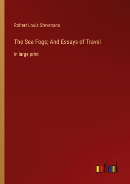 The Sea Fogs; And Essays of Travel