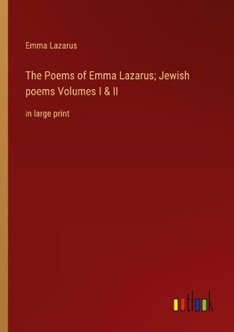 The Poems of Emma Lazarus; Jewish poems Volumes I & II