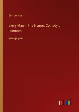 Every Man in His Humor; Comedy of humours