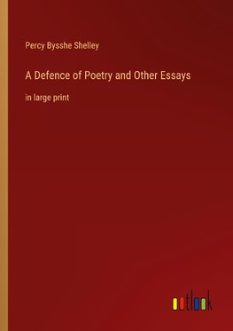 A Defence of Poetry and Other Essays