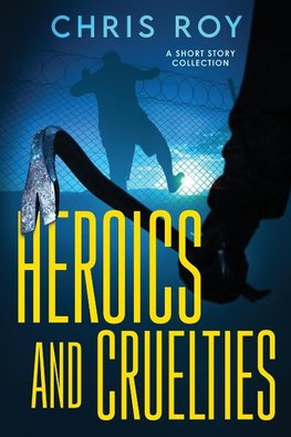 Heroics And Cruelties