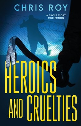 Heroics And Cruelties