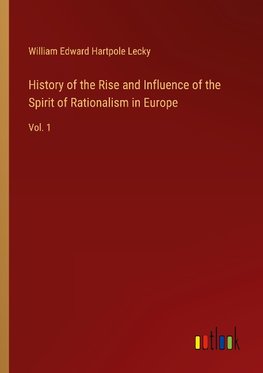 History of the Rise and Influence of the Spirit of Rationalism in Europe