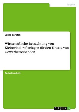 Wirtschaftliche Betrachtung von Kleinwindkraftanlagen für den Einsatz von Gewerbetreibenden