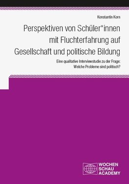 Perspektiven von Schüler*innen mit Fluchterfahrung auf Gesellschaft und politische Bildung