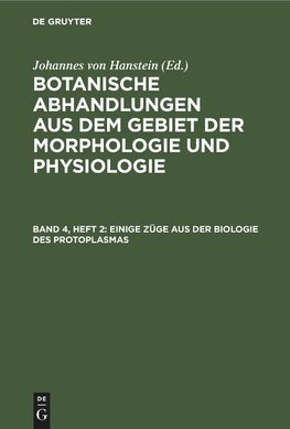 Botanische Abhandlungen aus dem Gebiet der Morphologie und Physiologie, Band 4, Heft 2, Einige Züge aus der Biologie des Protoplasmas