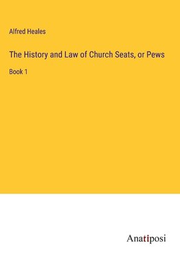 The History and Law of Church Seats, or Pews