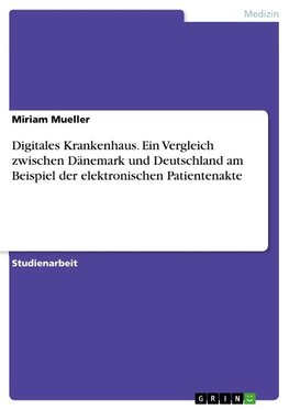 Digitales Krankenhaus. Ein Vergleich zwischen Dänemark und Deutschland am Beispiel der elektronischen Patientenakte