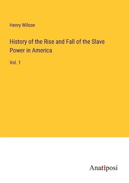 History of the Rise and Fall of the Slave Power in America