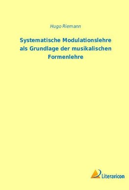 Systematische Modulationslehre als Grundlage der musikalischen Formenlehre