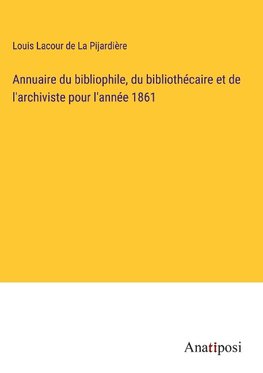 Annuaire du bibliophile, du bibliothe¿caire et de l'archiviste pour l'anne¿e 1861