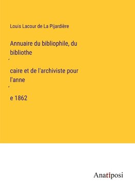 Annuaire du bibliophile, du bibliothe¿caire et de l'archiviste pour l'anne¿e 1862