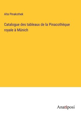 Catalogue des tableaux de la Pinacothèque royale à Münich