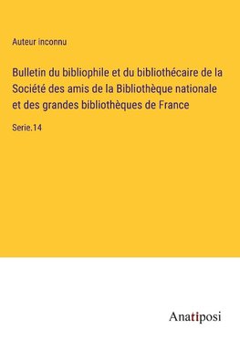 Bulletin du bibliophile et du bibliothécaire de la Société des amis de la Bibliothèque nationale et des grandes bibliothèques de France