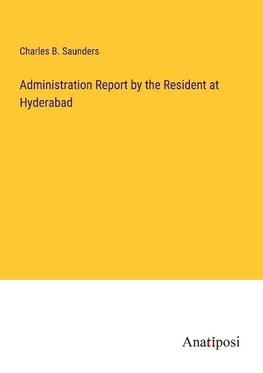 Administration Report by the Resident at Hyderabad