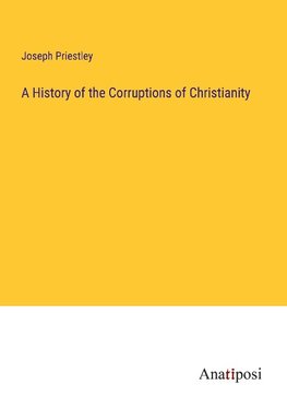 A History of the Corruptions of Christianity