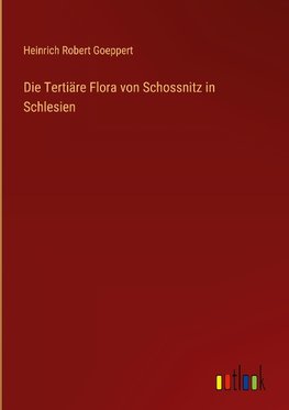 Die Tertiäre Flora von Schossnitz in Schlesien