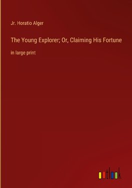 The Young Explorer; Or, Claiming His Fortune