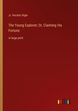 The Young Explorer; Or, Claiming His Fortune