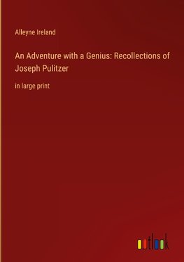 An Adventure with a Genius: Recollections of Joseph Pulitzer