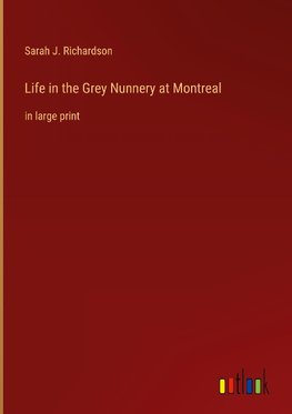 Life in the Grey Nunnery at Montreal