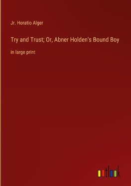 Try and Trust; Or, Abner Holden's Bound Boy