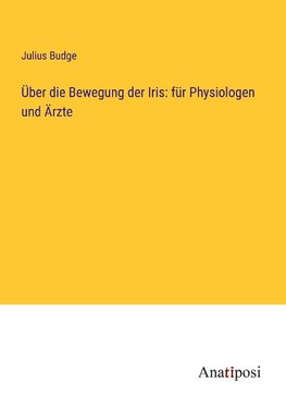 Über die Bewegung der Iris: für Physiologen und Ärzte