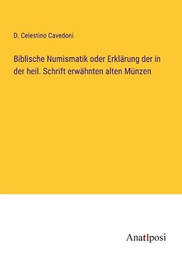 Biblische Numismatik oder Erklärung der in der heil. Schrift erwähnten alten Münzen