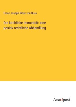 Die kirchliche Immunität: eine positiv-rechtliche Abhandlung