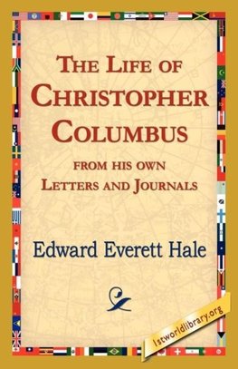 The Life of Christopher Columbus from His Own Letters and Journals