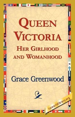 Queen Victoria Her Girlhood and Womanhood