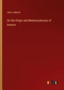 On the Origin and Metamorphoses of Insects